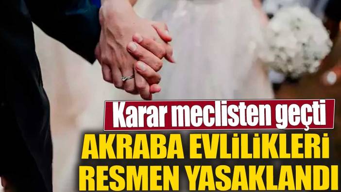 Akraba evlilikleri resmen yasaklandı! Karar meclisten geçti