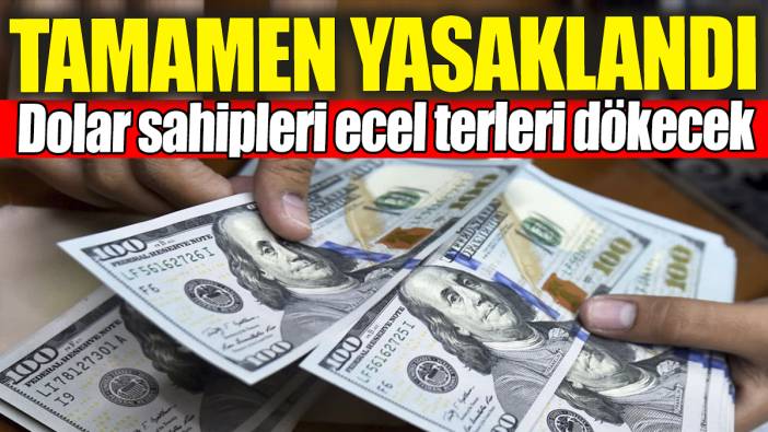 Dolar sahipleri ecel terleri dökecek: Tamamen yasaklandı