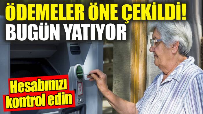 Ödemeler öne çekildi: Bugün yatıyor! Hesabınızı kontrol edin