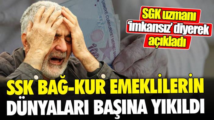 SSK ve Bağ-Kur emeklilerin dünyaları başına yıkıldı ‘SGK uzmanı ‘imkansız’ diyerek açıkladı’