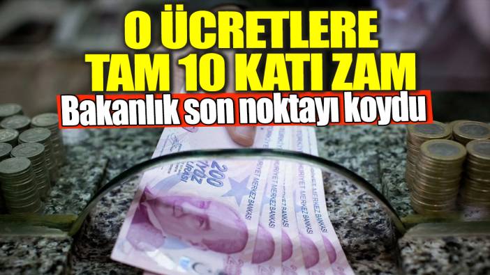 Bakanlık son noktayı koydu! O ücretlere tam 10 katı zam