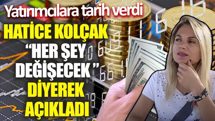 Hatice Kolçak 'her şey değişecek' diyerek açıkladı! Yatırımcılara tarih verdi
