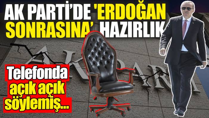 AK Parti’de 'Erdoğan sonrasına' hazırlık: Telefonda açık açık söylemiş