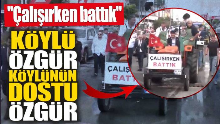 Köylü Özgür köylünün dostu Özgür! 'Çalışırken battık'