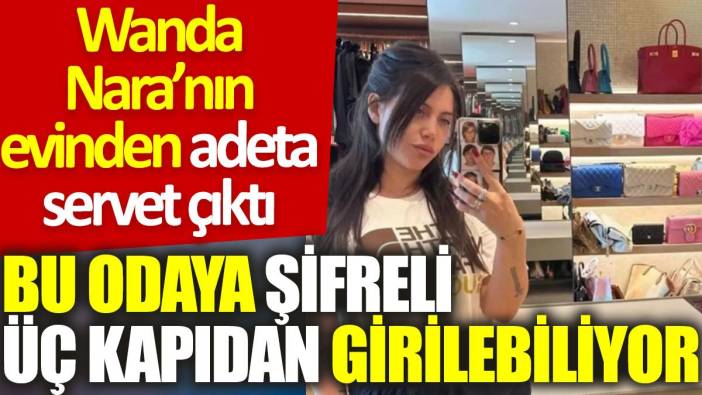 Wanda Nara’nın evinden adeta servet çıktı: Bu odaya şifreli üç kapıdan girilebiliyor