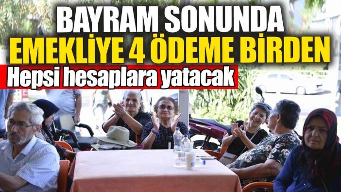 Bayram sonunda emekliye 4 ödeme birden yapılacak: Hepsi hesaplara yatacak