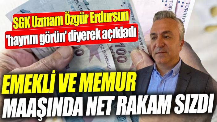 SGK Uzmanı Özgür Erdursun 'hayrını görün' diyerek açıkladı 'Emekli ve memur maaşlarında net rakam sızdı'