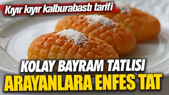 Kolay bayram tatlısı arayanlara özel enfes tat! Kıyır kıyır kalburabastı tarifi