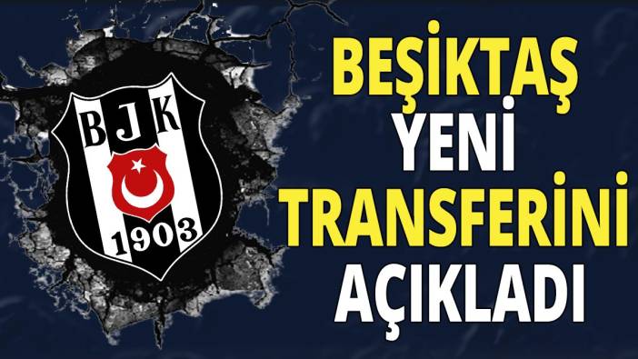 Beşiktaş yeni transferini açıkladı