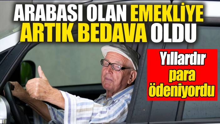 Arabası olan tüm emekliye artık bedava: Yıllardır para ödeniyordu