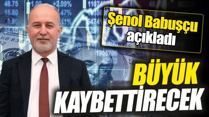 Şenol Babuşçu: Büyük kaybettirecek