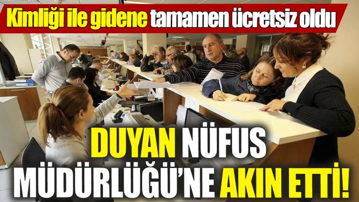 Duyan Nüfus Müdürlüğü’ne akın etti! Kimliği ile gidene tamamen ücretsiz oldu
