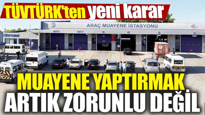 TÜVTÜRK'ten yeni karar! Muayene yaptırmak artık zorunlu değil