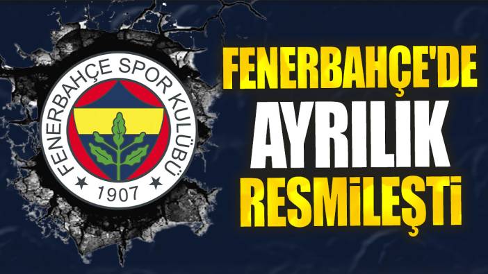 Fenerbahçe'de ayrılık resmileşti