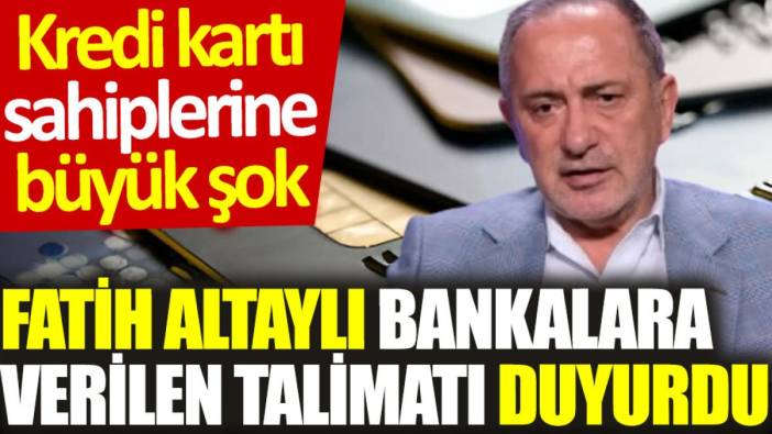 Fatih Altaylı bankalara verilen talimatı duyurdu: Kredi kartı sahiplerine büyük şok