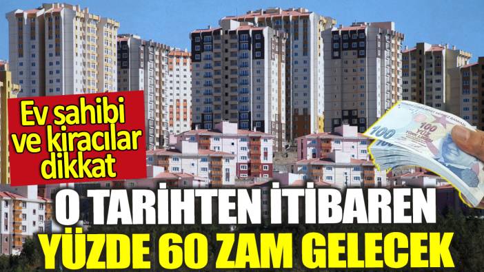 Ev sahibi ve kiracılar dikkat! O tarihten itibaren yüzde 60 zam gelecek