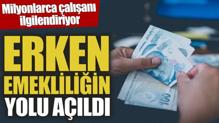 Erken emekliliğin yolu açıldı! Milyonlarca çalışanı ilgilendiriyor
