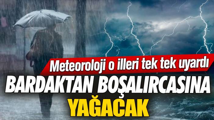 Bardaktan boşalırcasına yağacak! Meteoroloji o illeri tek tek uyardı