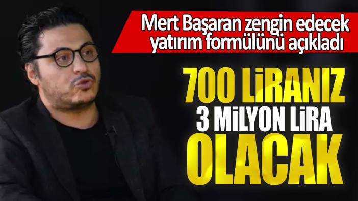 Mert Başaran zengin edecek yatırım formülünü açıkladı: 700 liranız 3 milyon lira olacak
