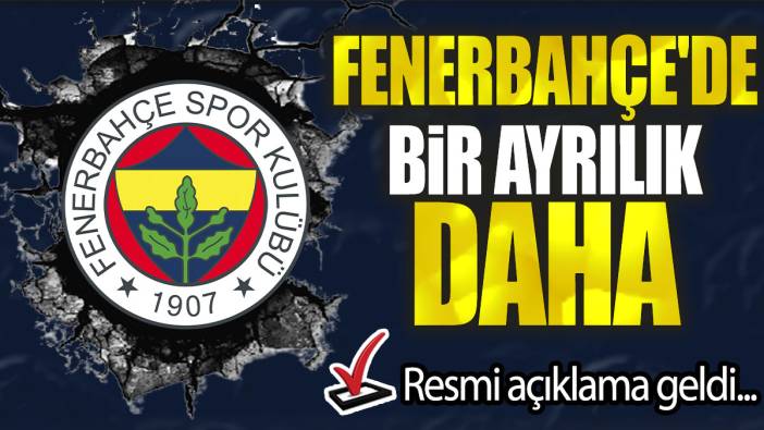 Fenerbahçe'de bir ayrılık daha: Resmi açıklama geldi