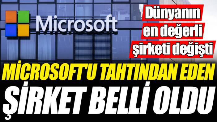 Microsoft'u tahtından eden şirket belli oldu! Dünyanın en değerli şirketi değişti