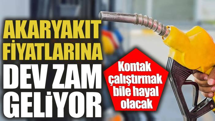 Akaryakıt fiyatlarına dev zam geliyor! Kontak çalıştırmak bile hayal olacak