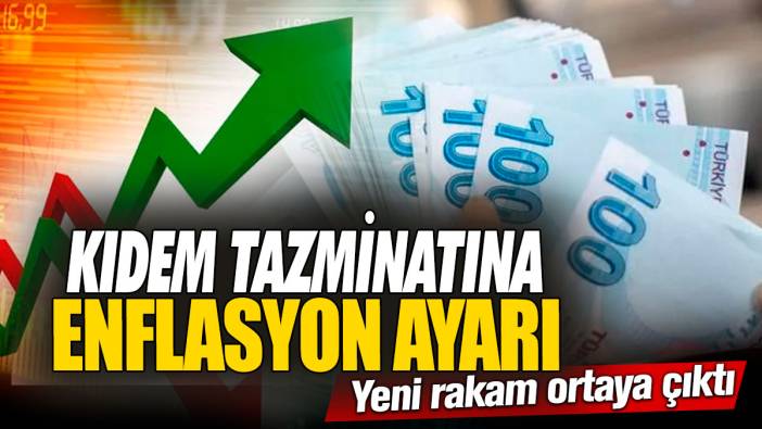 Kıdem tazminatına enflasyon ayarı! Yeni rakam ortaya çıktı