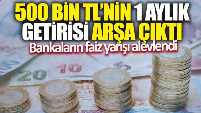 500 bin TL'nin 1 aylık getirisi arşa çıktı! Bankaların faiz yarışı alevlendi
