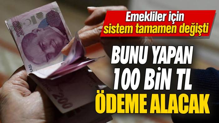 Emekliler için sistem tamamen değişti! Bunu yapan 100 bin TL ödeme alacak