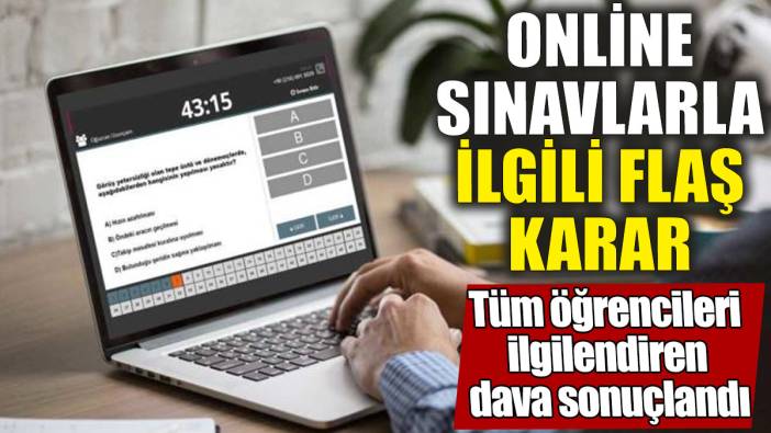 Online sınavlarla ilgili flaş karar! Tüm öğrencileri ilgilendiren dava sonuçlandı