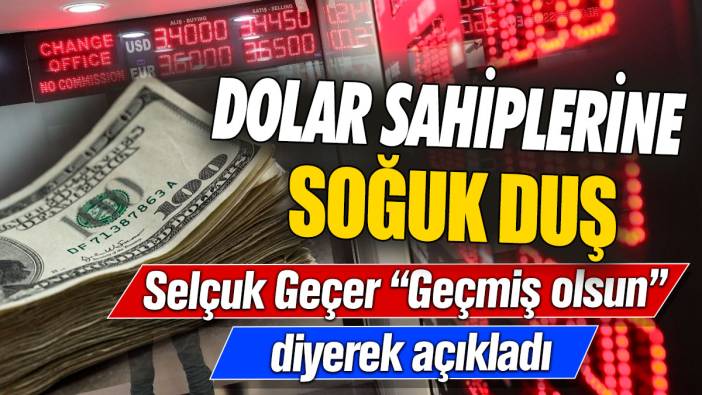 Dolar sahiplerine soğuk duş! Ekonomist Selçuk Geçer "Geçmiş olsun" diyerek açıkladı