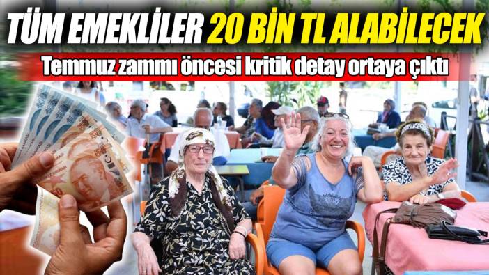 Tüm emekliler 20 bin TL alabilecek! Temmuz zammı öncesi kritik detay ortaya çıktı