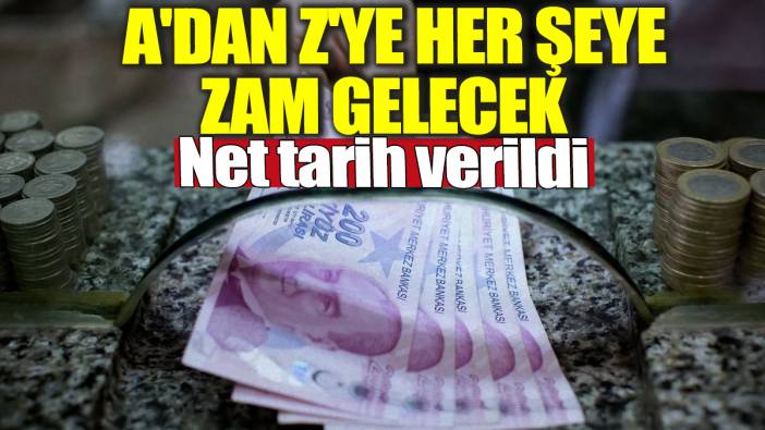 A'dan Z'ye her şeye zam gelecek! Net tarih verildi