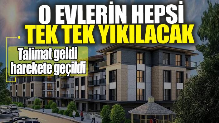 O evlerin hepsi tek tek yıkılacak: Talimat geldi harekete geçildi