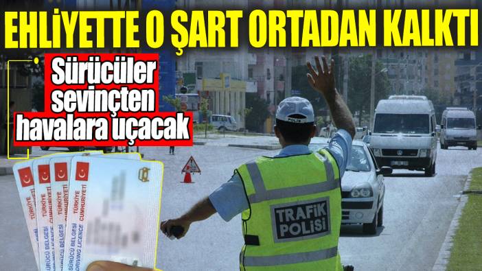 Ehliyette o şart ortadan kalktı! Sürücüler sevinçten havalara uçacak