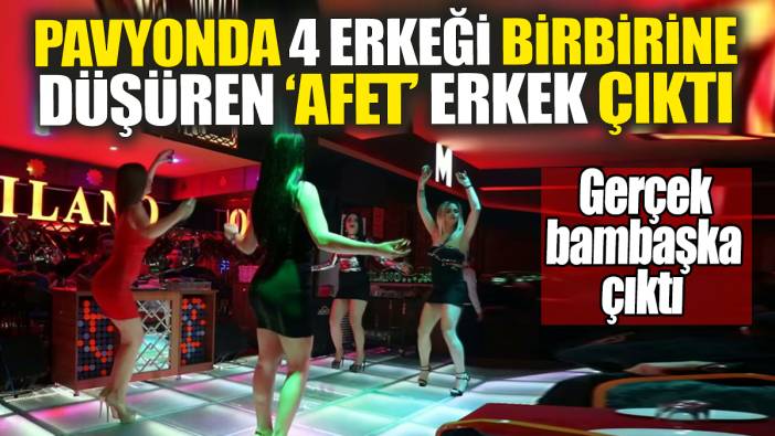 Pavyonda 4 erkeği birbirine düşüren 'Afet' erkek çıktı! Meğer gerçek çok başkaymış