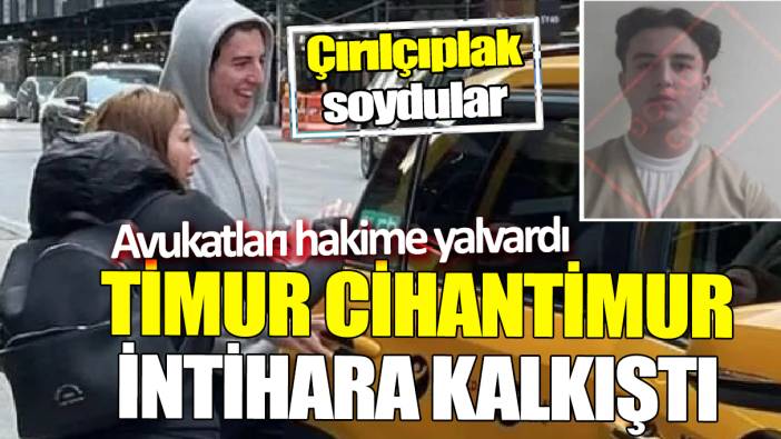 Timur Cihantimur intihara kalkıştı ‘Çırılçıplak soydular’ Avukatları hakime yalvardı