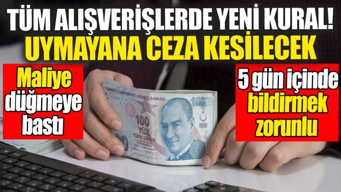 Maliye harekete geçti! Tüm alışverişlerde 5 gün içinde bildirmek zorunlu