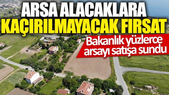 Arsa alacaklara kaçırılmayacak fırsat! Bakanlık yüzlerce arsayı satışa sundu