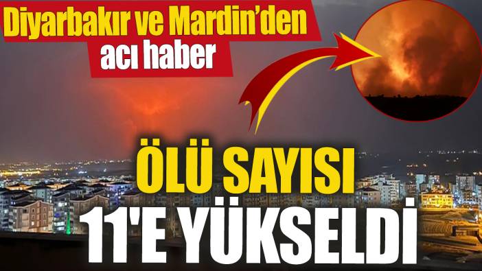 Son dakika... Diyarbakır ve Mardin'den acı haber! Ölü sayısı 11'e yükseldi