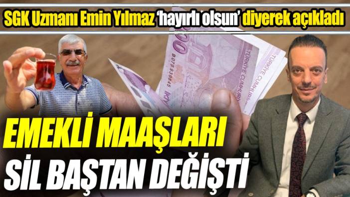 SGK Uzmanı Emin Yılmaz ‘hayırlı olsun’ diyerek açıkladı ‘Emekli maaşları sil baştan değişti’