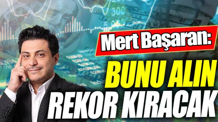Mert Başaran: Bunu alın rekor kıracak