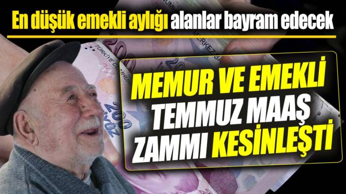 Memur ve emekli Temmuz maaş zammı kesinleşti ‘En düşük emekli aylığı alanlar bayram edecek’