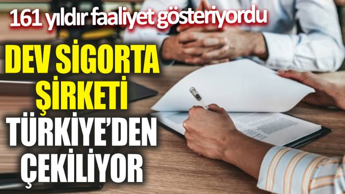 Dev sigorta şirketi Türkiye'den çekiliyor! 161 yıldır faaliyet gösteriyordu