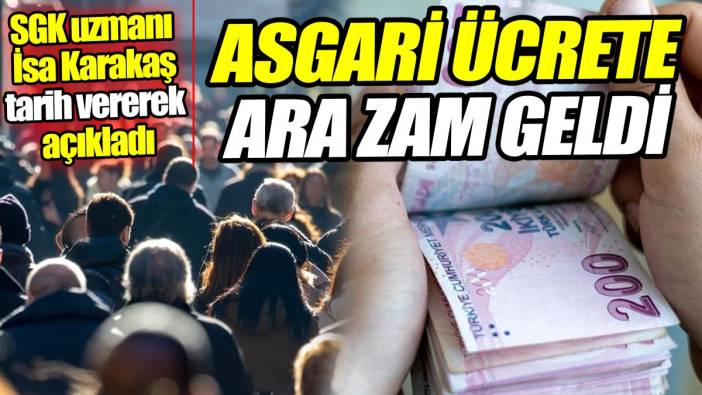 Asgari ücrete ara zam geldi ‘SGK uzmanı İsa Karakaş tarih vererek açıkladı'