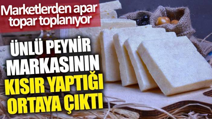 Ünlü peynir markasının kısır yaptığı ortaya çıktı! Marketlerden apar topar toplanıyor