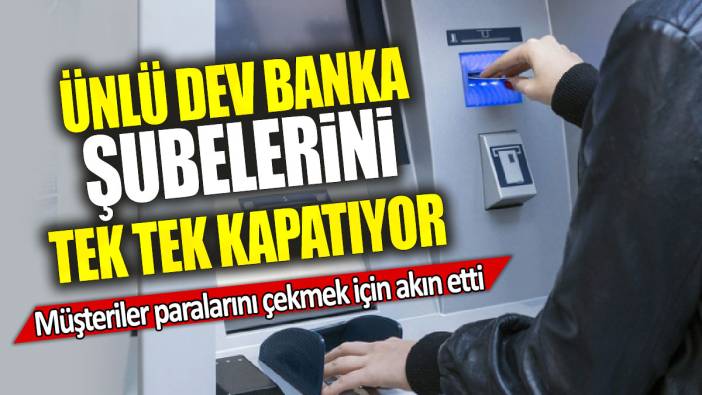 Ünlü dev banka şubelerini tek tek kapatıyor: Müşteriler paralarını çekmek için akın etti