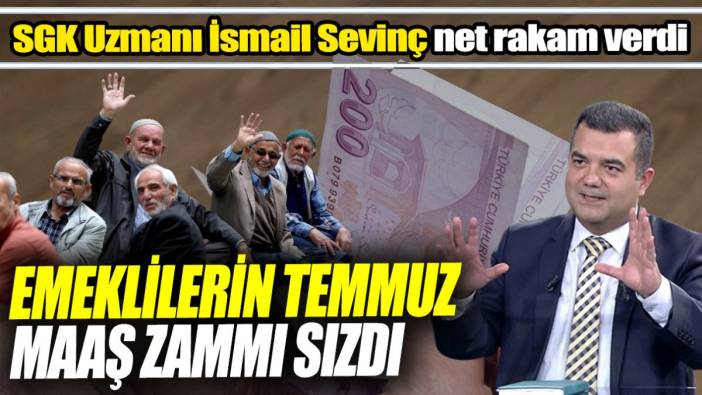 SGK Uzmanı İsmail Sevinç net rakam verdi ‘Emeklilerin Temmuz maaş zammı sızdı’