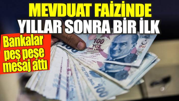 Mevduat faizinde yıllar sonra bir ilk! Bankalar peş peşe mesaj attı