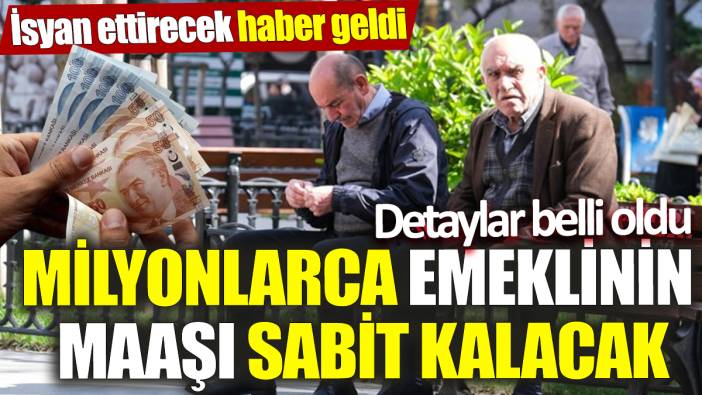 Milyonlarca emeklinin maaşı sabit kalacak! İsyan ettirecek haber geldi